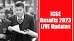 CISCE Board Result 2023 LIVE Updates: ICSE 10th, ISC 12th Results Declared At cisce.org