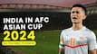 India at AFC Asian Cup 2023: All you need to know
